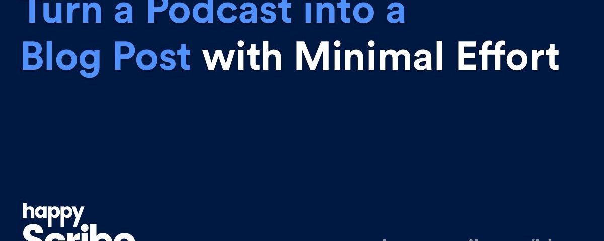 Turn a Podcast into a Blogpost with Minimal Effort