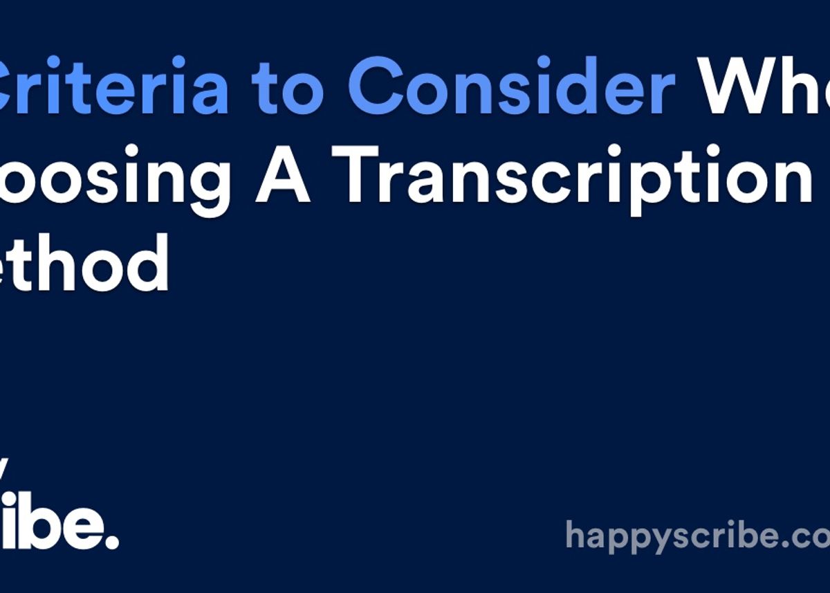 6 Criteria to Consider When Choosing a Transcription Method