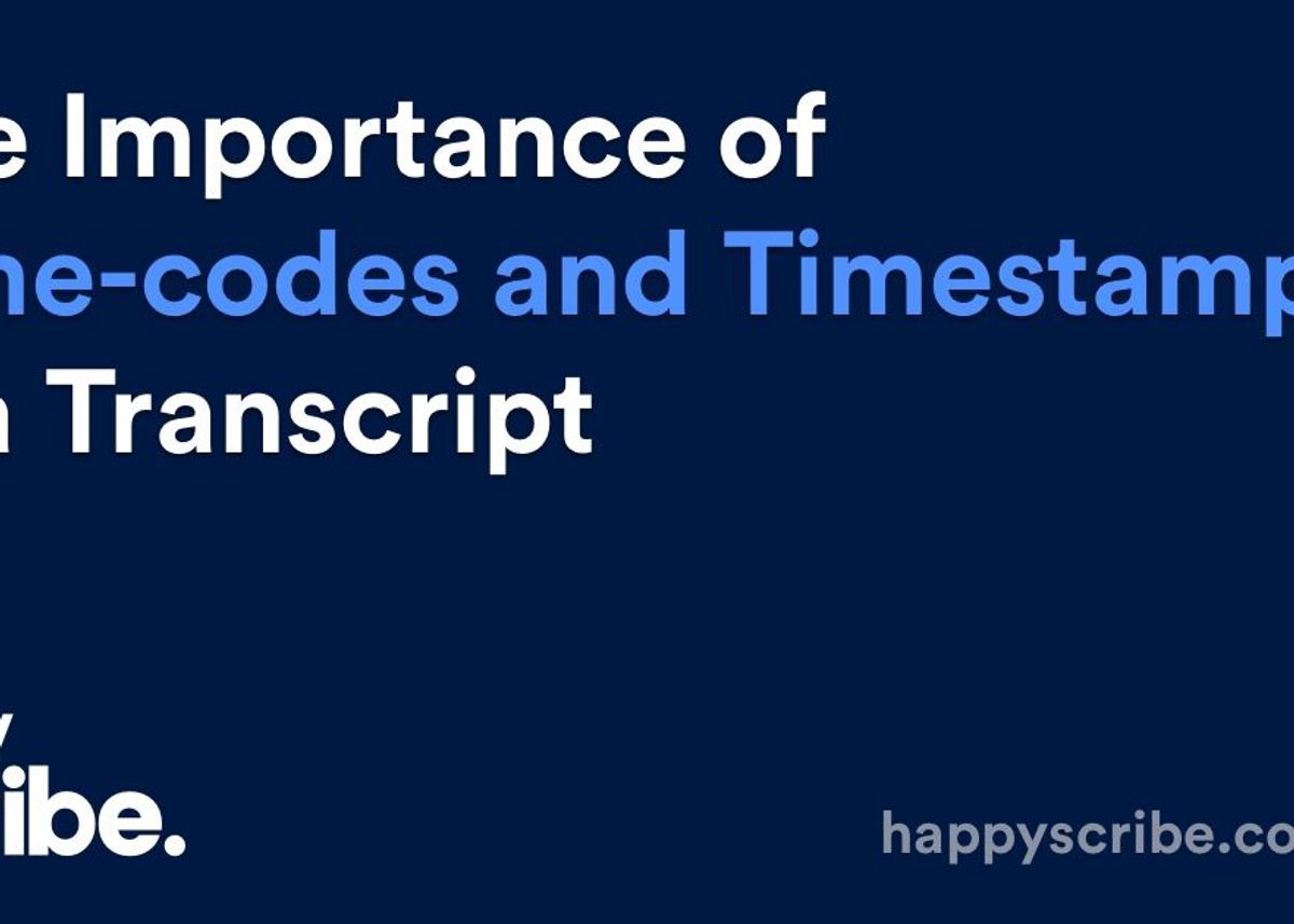 The Importance of Time-codes and Timestamps in a Transcript