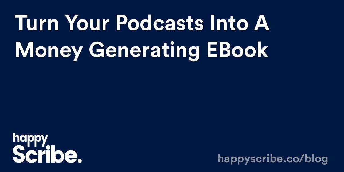 Turn Your Podcasts Into a Money Generating eBook