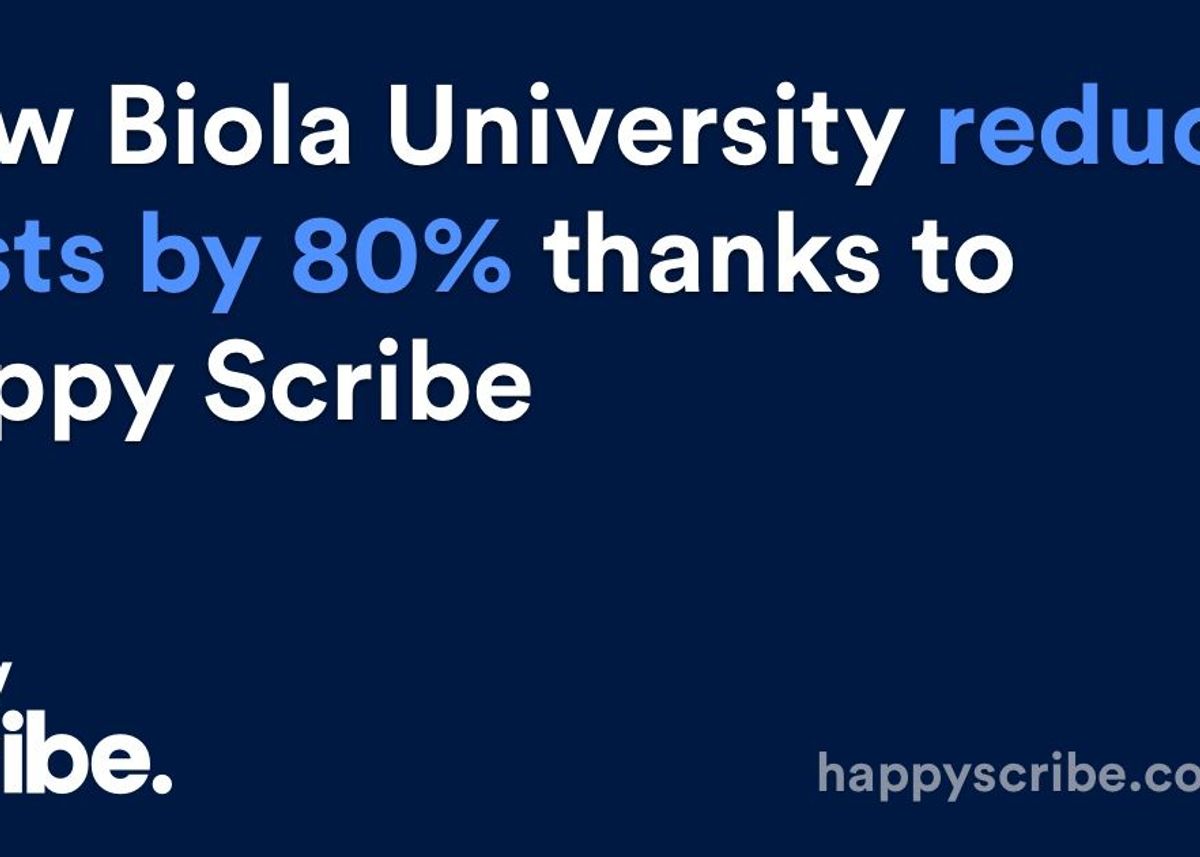 How Biola University reduced costs by 80% thanks to Happy Scribe