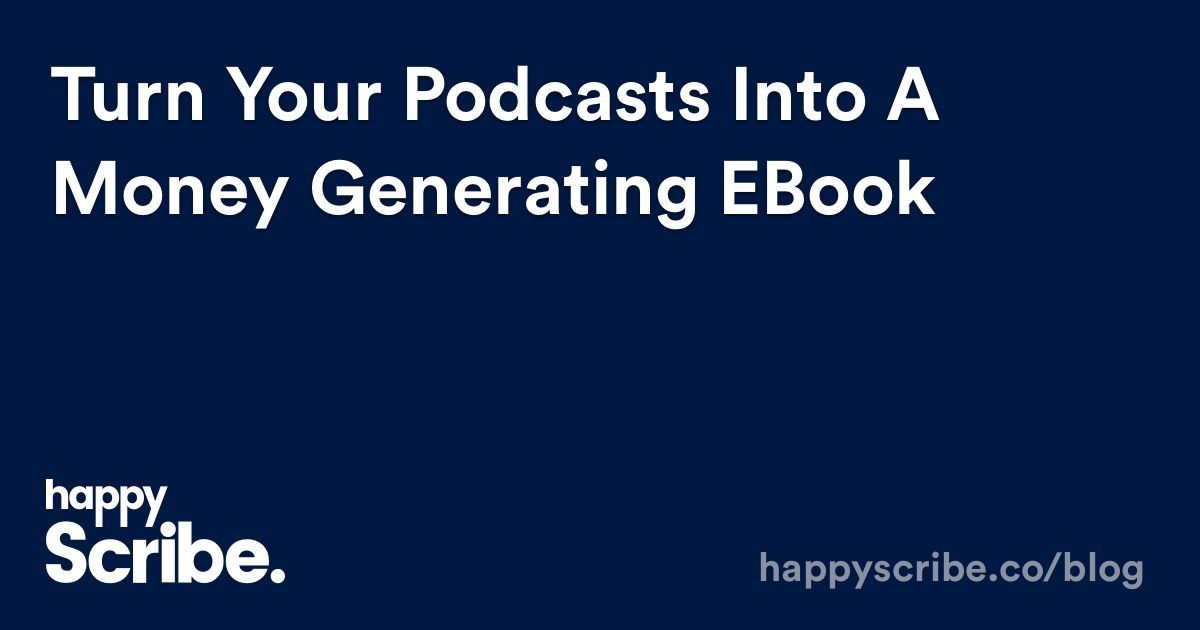 Turn Your Podcasts Into a Money Generating eBook