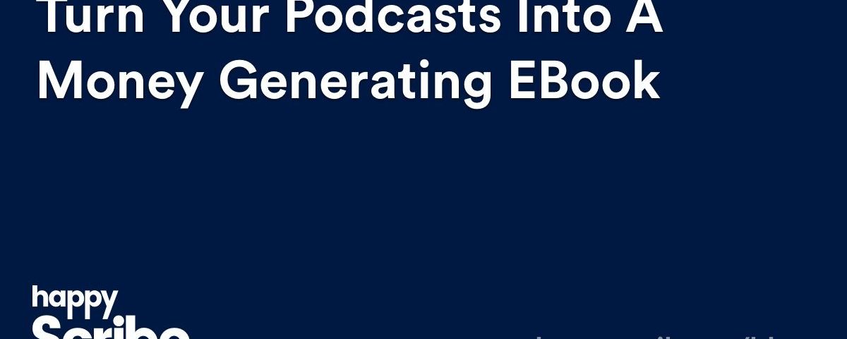 Turn Your Podcasts Into a Money Generating eBook